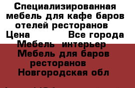 Специализированная мебель для кафе,баров,отелей,ресторанов › Цена ­ 5 000 - Все города Мебель, интерьер » Мебель для баров, ресторанов   . Новгородская обл.